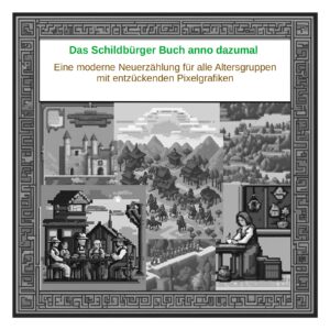 Das Schildbürger Buch anno dazumal Eine moderne Neuerzählung der Schildbürger für alle Altersgruppen - mit entzückenden Pixelgrafiken